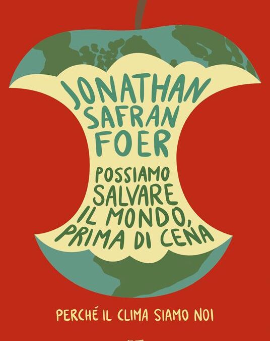 “Possiamo salvare il mondo, prima di cena. Perché il clima siamo noi.” di Jonathan Safran Foer